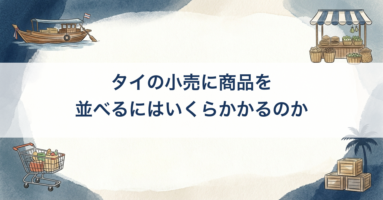 タイの小売に商品を並べるにはいくらかかるのか